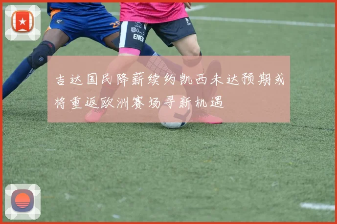 吉达国民降薪续约凯西未达预期或将重返欧洲赛场寻新机遇